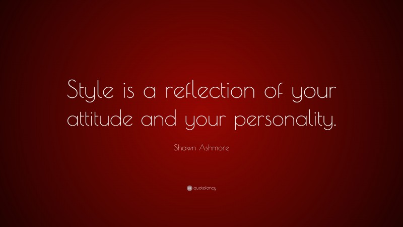 Shawn Ashmore Quote: “Style is a reflection of your attitude and your personality.”