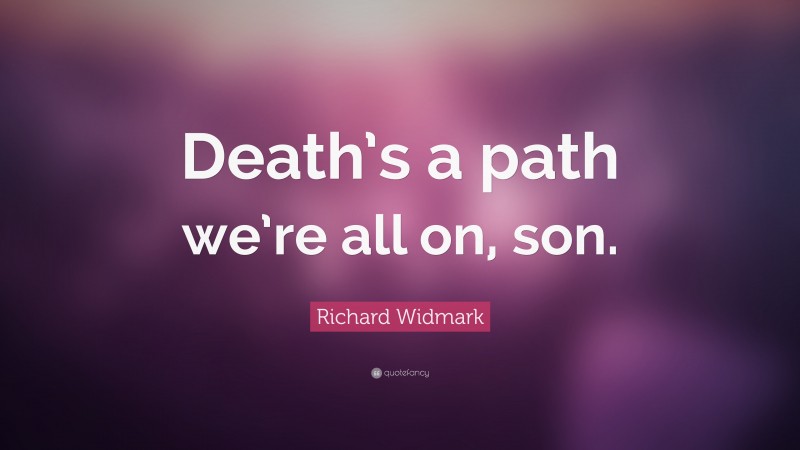 Richard Widmark Quote: “Death’s a path we’re all on, son.”