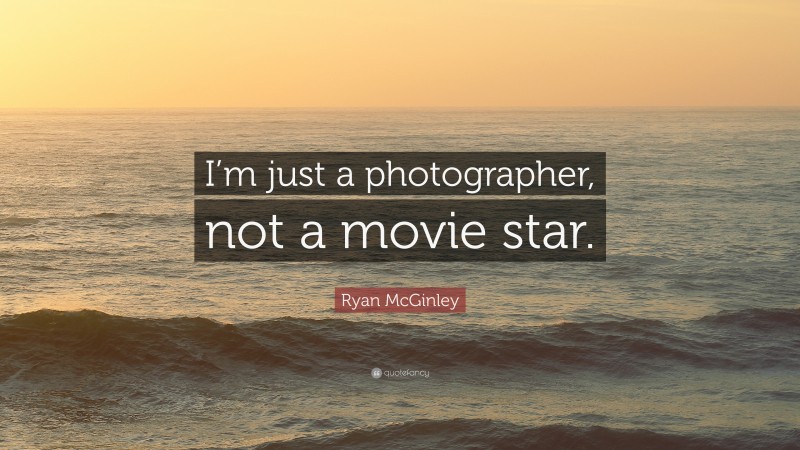 Ryan McGinley Quote: “I’m just a photographer, not a movie star.”