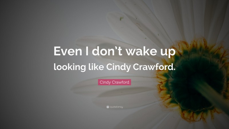 Cindy Crawford Quote: “Even I don’t wake up looking like Cindy Crawford.”