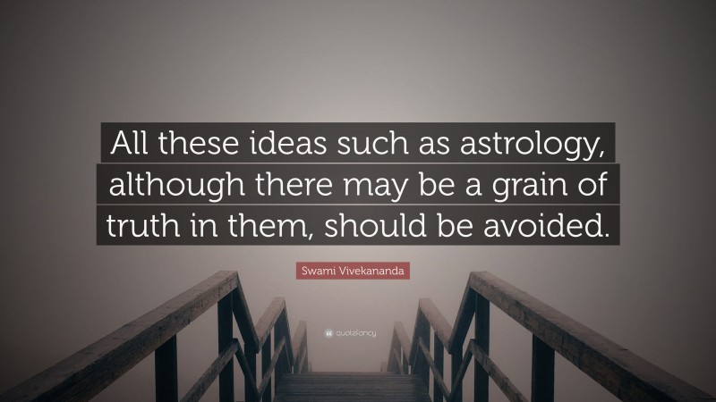 Swami Vivekananda Quote: “All these ideas such as astrology, although there may be a grain of truth in them, should be avoided.”