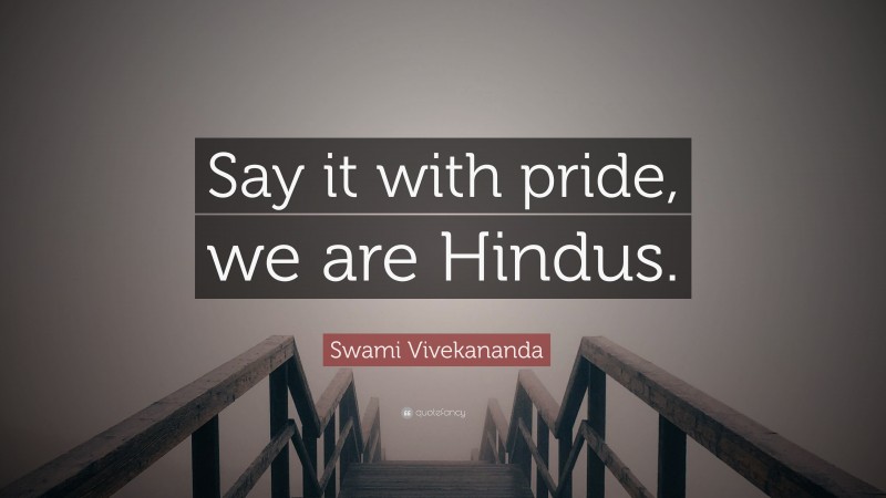 Swami Vivekananda Quote: “Say it with pride, we are Hindus.”
