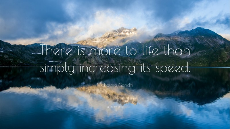 Mahatma Gandhi Quote: “There is more to life than simply increasing its speed.”