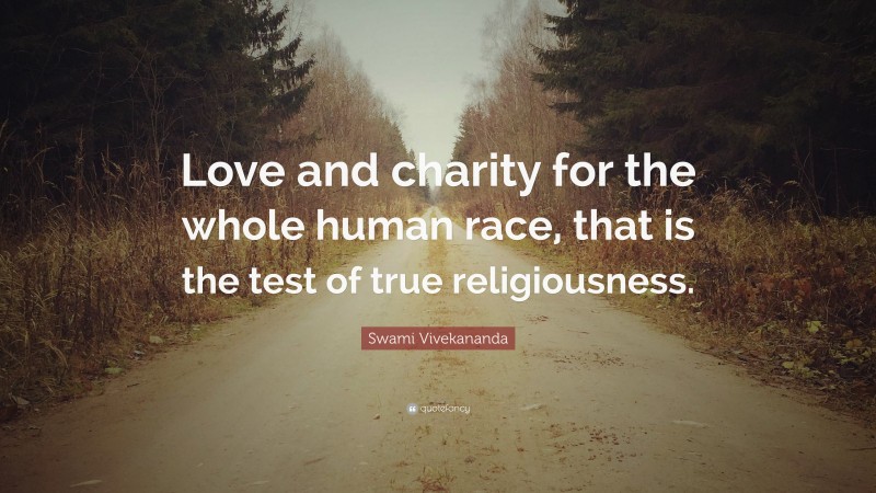 Swami Vivekananda Quote: “Love and charity for the whole human race, that is the test of true religiousness.”