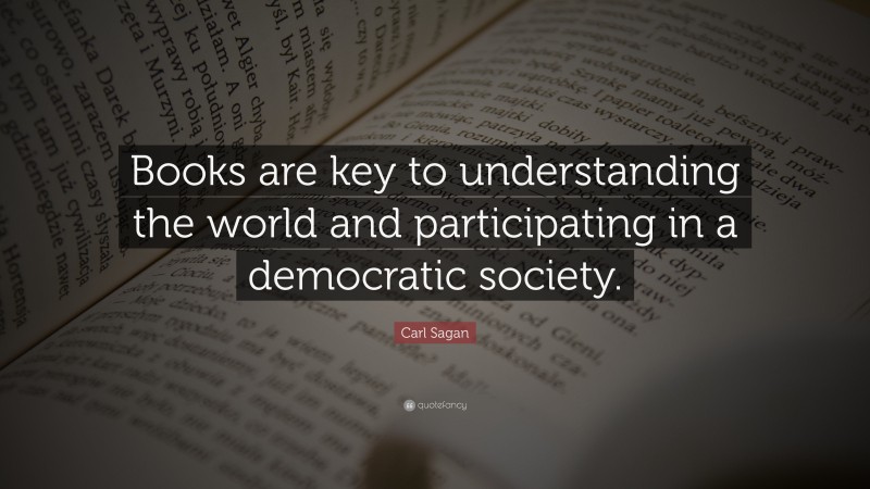 Carl Sagan Quote: “Books are key to understanding the world and participating in a democratic society.”