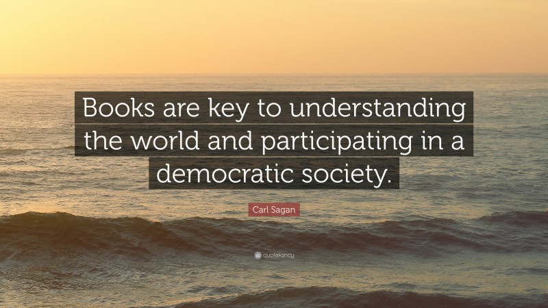 Carl Sagan Quote: “Books are key to understanding the world and participating in a democratic society.”