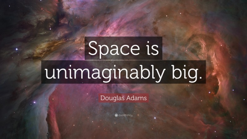 Douglas Adams Quote: “Space is unimaginably big.”