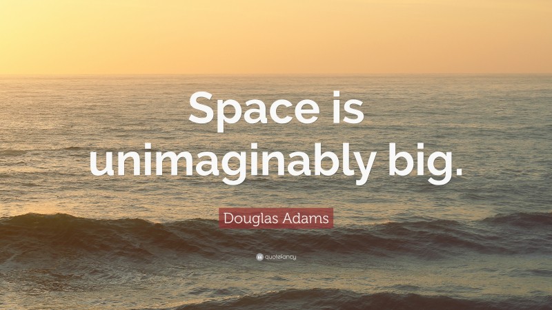 Douglas Adams Quote: “Space is unimaginably big.”