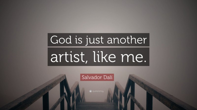 Salvador Dalí Quote: “God is just another artist, like me.”