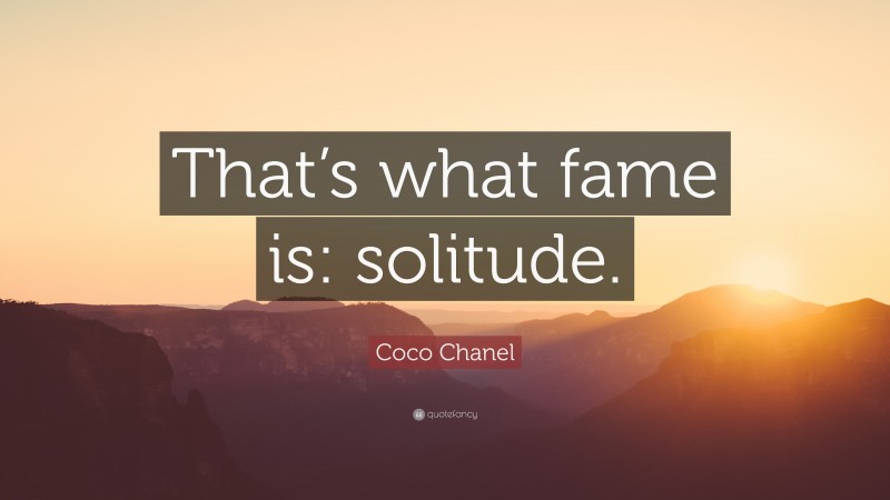 Coco Chanel Quote: “That’s what fame is: solitude.”