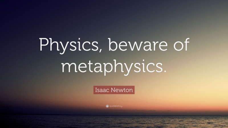 Isaac Newton Quote: “Physics, beware of metaphysics.”