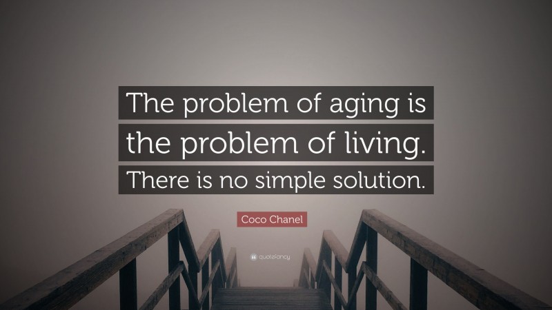 Coco Chanel Quote: “The problem of aging is the problem of living. There is no simple solution.”