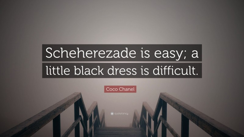Coco Chanel Quote: “Scheherezade is easy; a little black dress is difficult.”