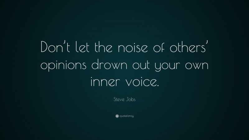 Steve Jobs Quote: “Don’t let the noise of others’ opinions drown out your own inner voice.”