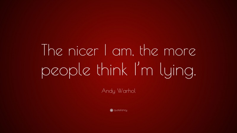 Andy Warhol Quote: “The nicer I am, the more people think I’m lying.”