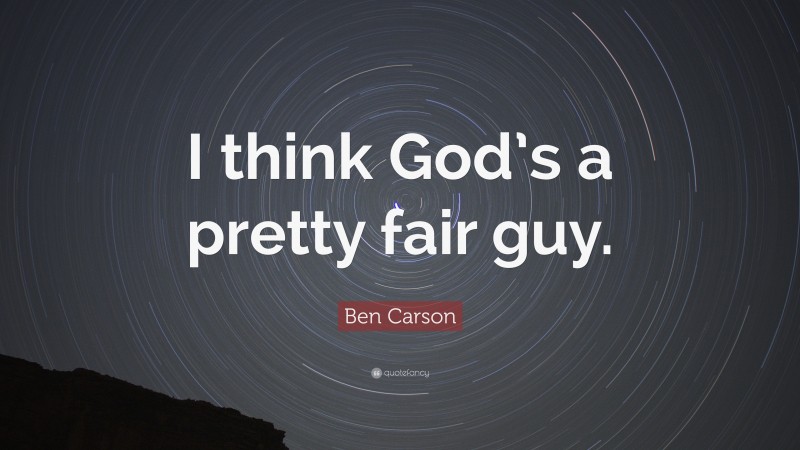 Ben Carson Quote: “I think God’s a pretty fair guy.”