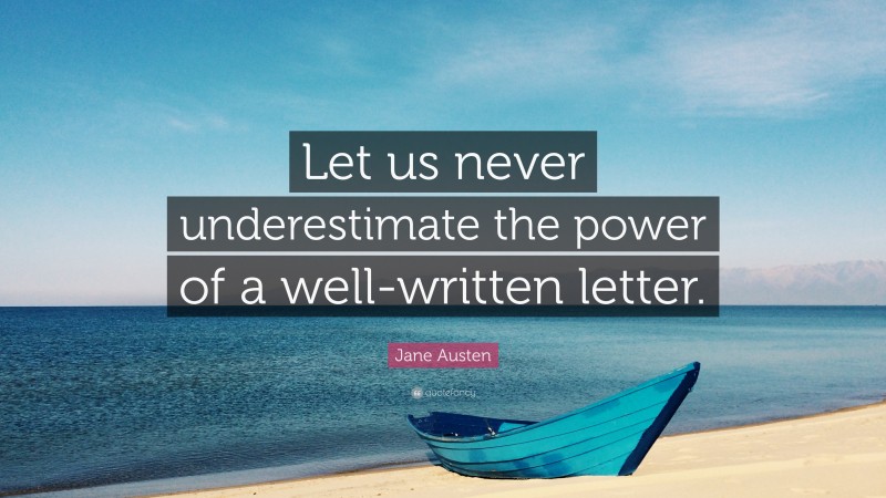 Jane Austen Quote: “Let us never underestimate the power of a well-written letter.”