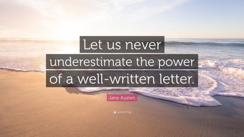 Jane Austen Quote: “Let us never underestimate the power of a well-written letter.”