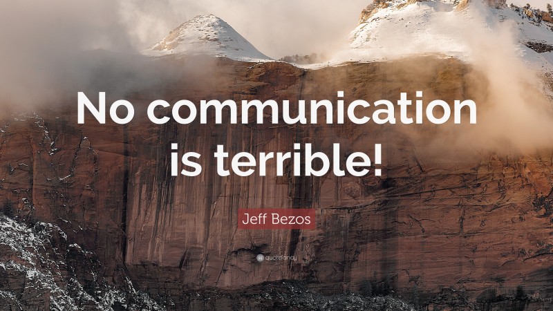 Jeff Bezos Quote: “No communication is terrible!”