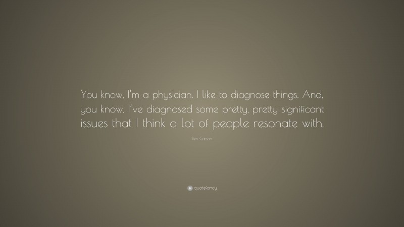 Ben Carson Quote: “You know, I’m a physician. I like to diagnose things ...