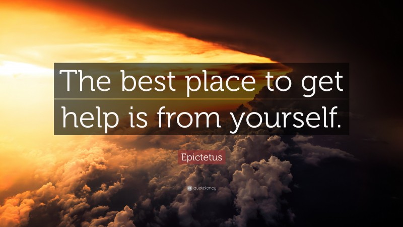 Epictetus Quote: “The best place to get help is from yourself.”