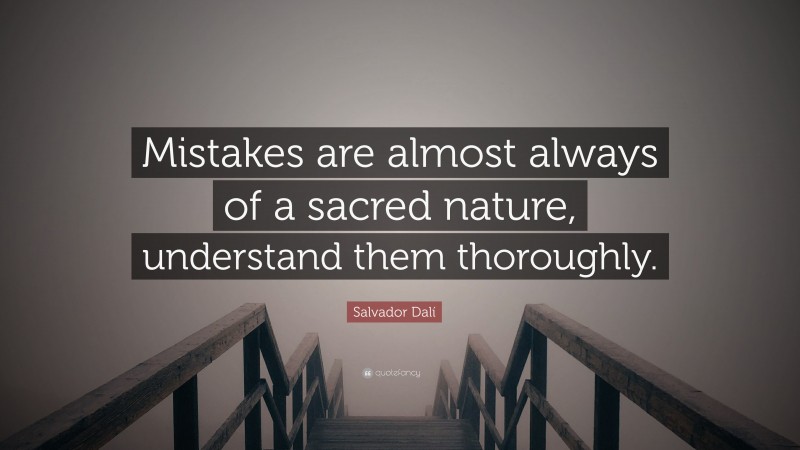 Salvador Dalí Quote: “Mistakes are almost always of a sacred nature, understand them thoroughly.”