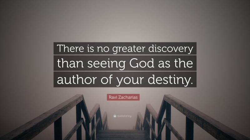 Ravi Zacharias Quote: “There is no greater discovery than seeing God as the author of your destiny.”