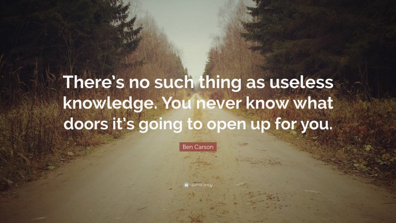Ben Carson Quote: “There’s no such thing as useless knowledge. You never know what doors it’s going to open up for you.”