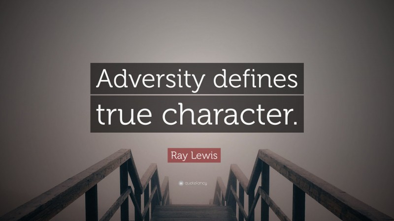 Ray Lewis Quote: “Adversity defines true character.”