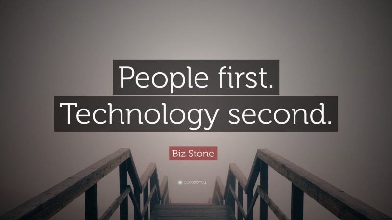 Biz Stone Quote: “People first. Technology second.”