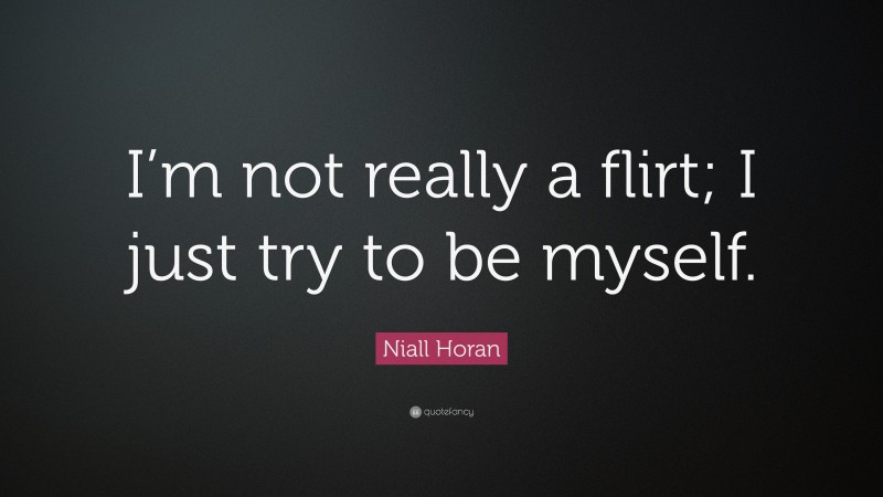 Niall Horan Quote: “I’m not really a flirt; I just try to be myself.”