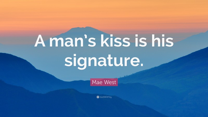 Mae West Quote: “A man’s kiss is his signature.”