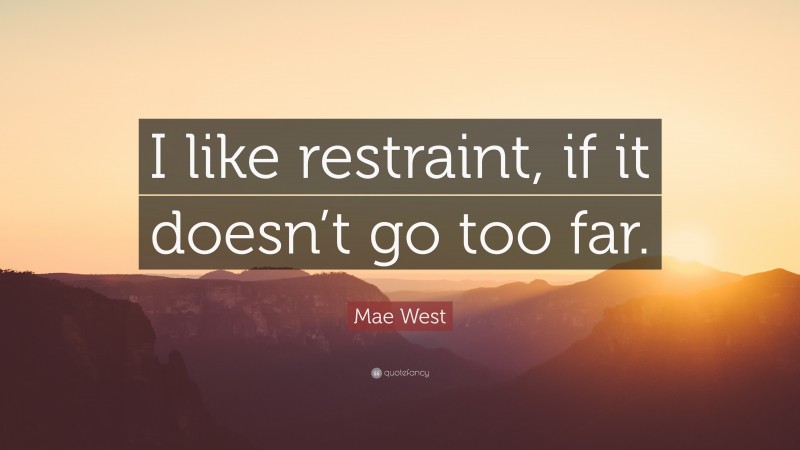 Mae West Quote: “I like restraint, if it doesn’t go too far.”