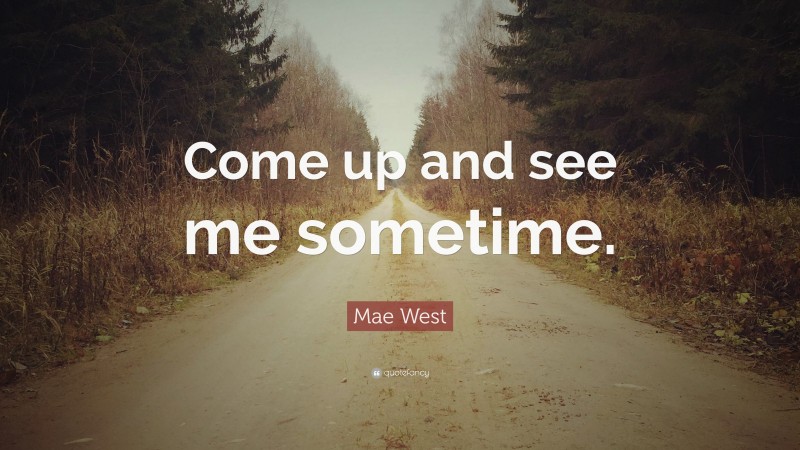Mae West Quote: “Come up and see me sometime.”