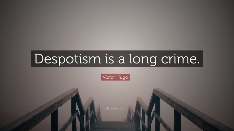 Victor Hugo Quote: “Despotism is a long crime.”