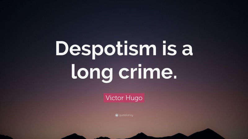 Victor Hugo Quote: “Despotism is a long crime.”