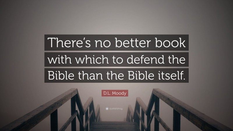 D.L. Moody Quote: “There’s no better book with which to defend the Bible than the Bible itself.”