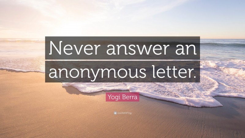 Yogi Berra Quote: “Never answer an anonymous letter.”