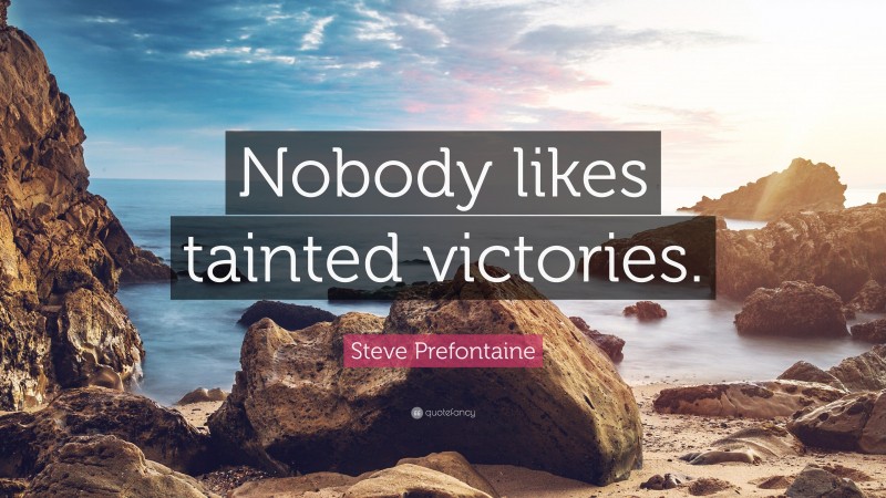 Steve Prefontaine Quote: “Nobody likes tainted victories.”