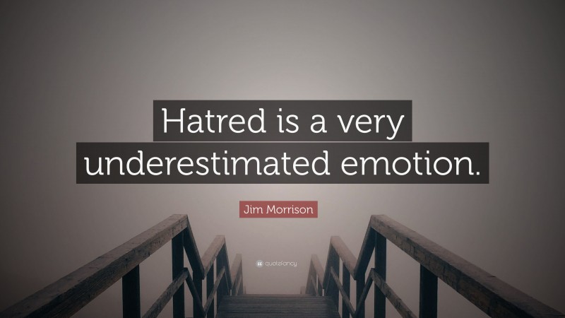 Jim Morrison Quote: “Hatred is a very underestimated emotion.”