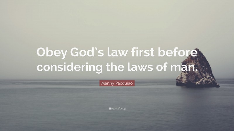 Manny Pacquiao Quote: “Obey God’s law first before considering the laws of man.”