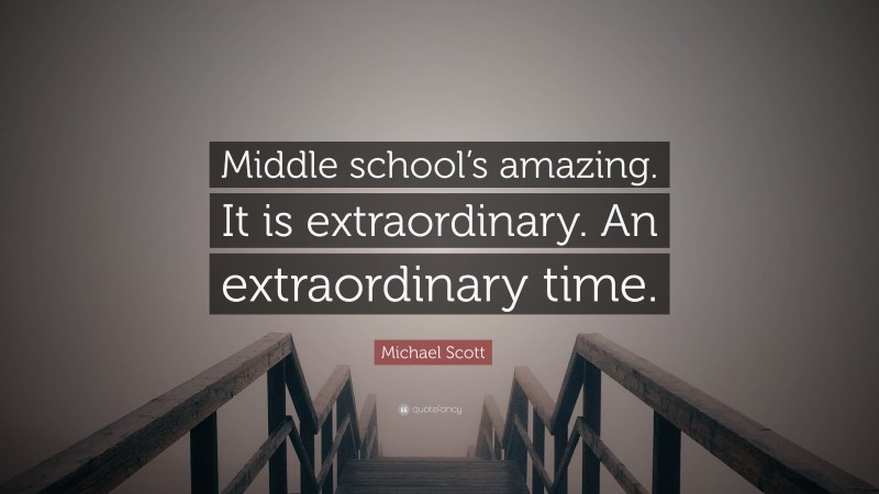 Michael Scott Quote: “Middle school’s amazing. It is extraordinary. An extraordinary time.”