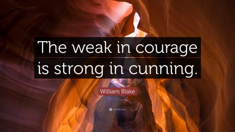 William Blake Quote: “The weak in courage is strong in cunning.”