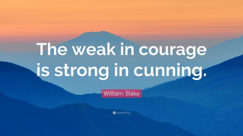 William Blake Quote: “The weak in courage is strong in cunning.”