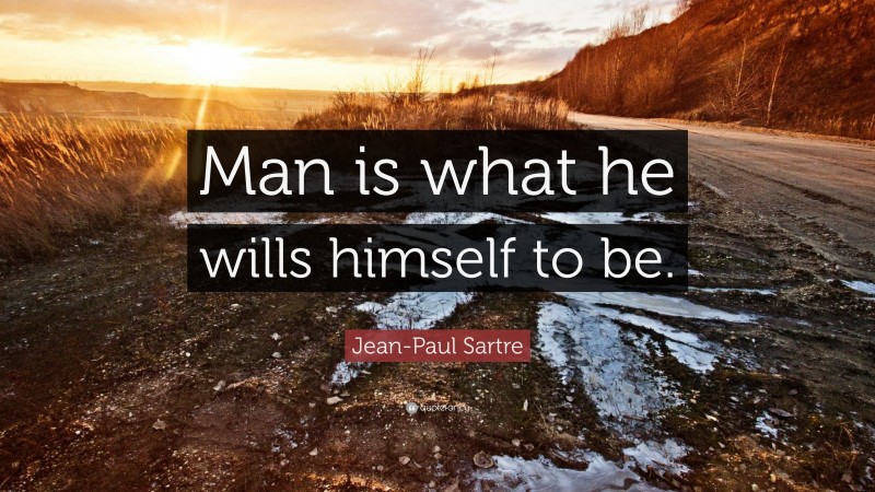 Jean-Paul Sartre Quote: “Man is what he wills himself to be.”