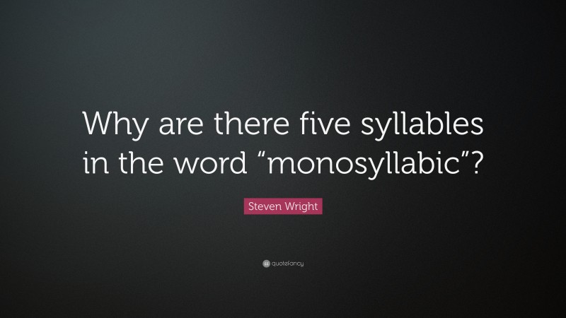 Steven Wright Quote: “Why are there five syllables in the word “monosyllabic”?”