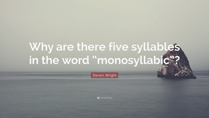 Steven Wright Quote: “Why are there five syllables in the word “monosyllabic”?”