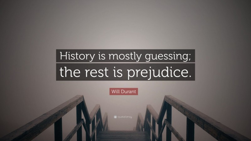 Will Durant Quote: “History is mostly guessing; the rest is prejudice.”