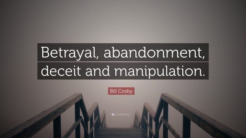 Bill Cosby Quote: “Betrayal, abandonment, deceit and manipulation.”