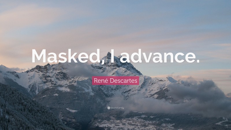 René Descartes Quote: “Masked, I advance.”